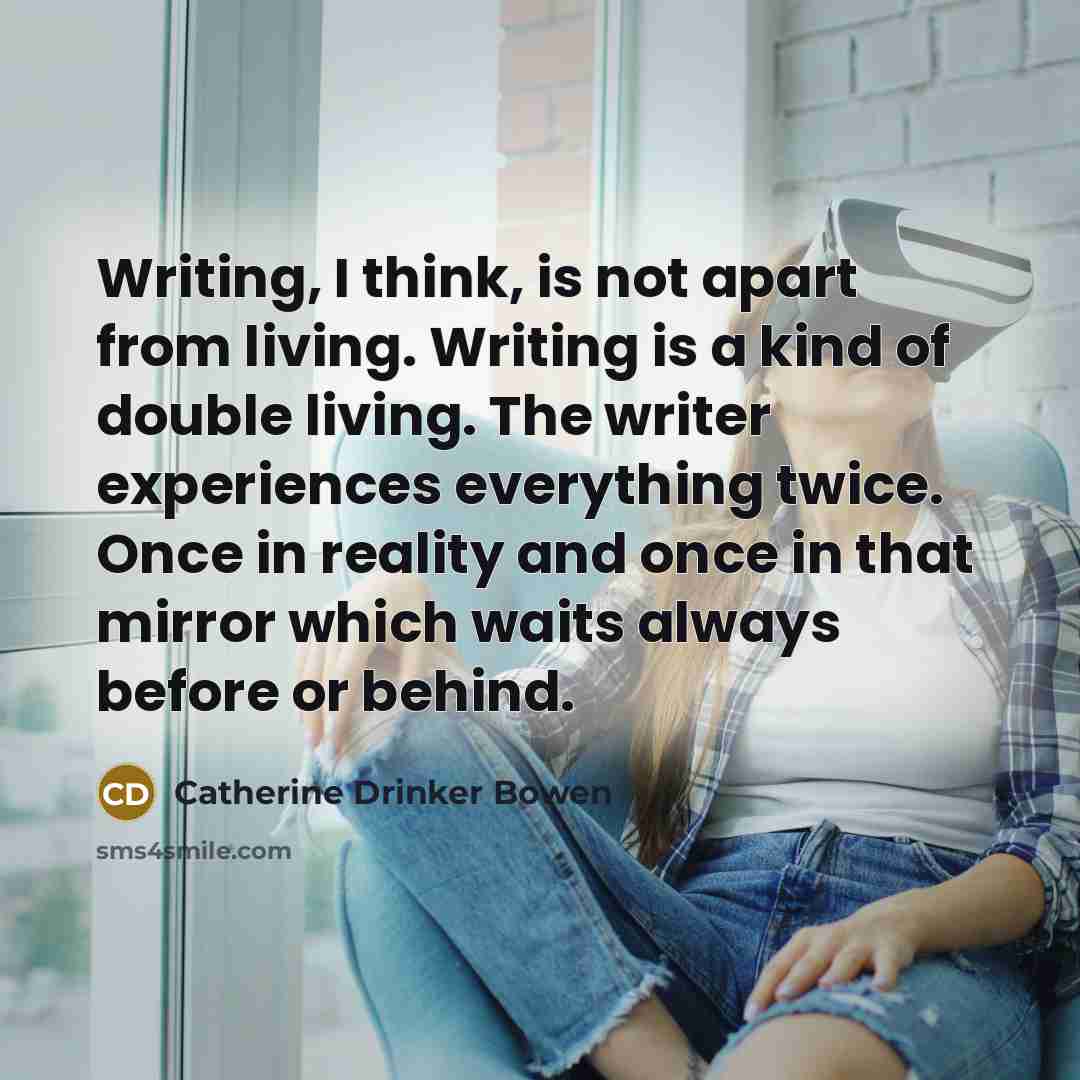 “Writing, I think, is not apart from living. Writing is…” quote by Catherine Drinker Bowen