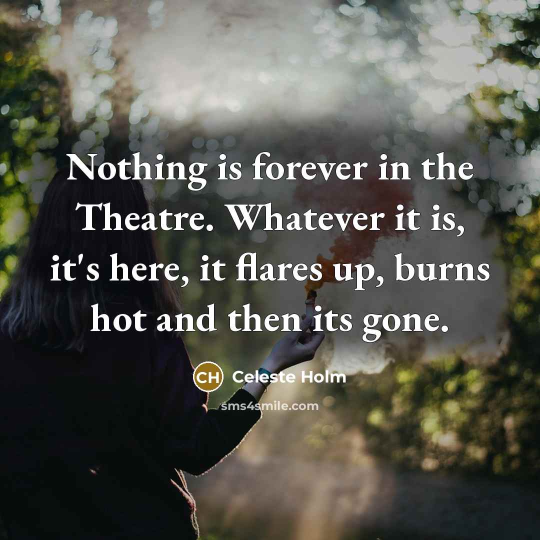 “Nothing is forever in the Theatre. Whatever it is, it's…” quote by Celeste Holm