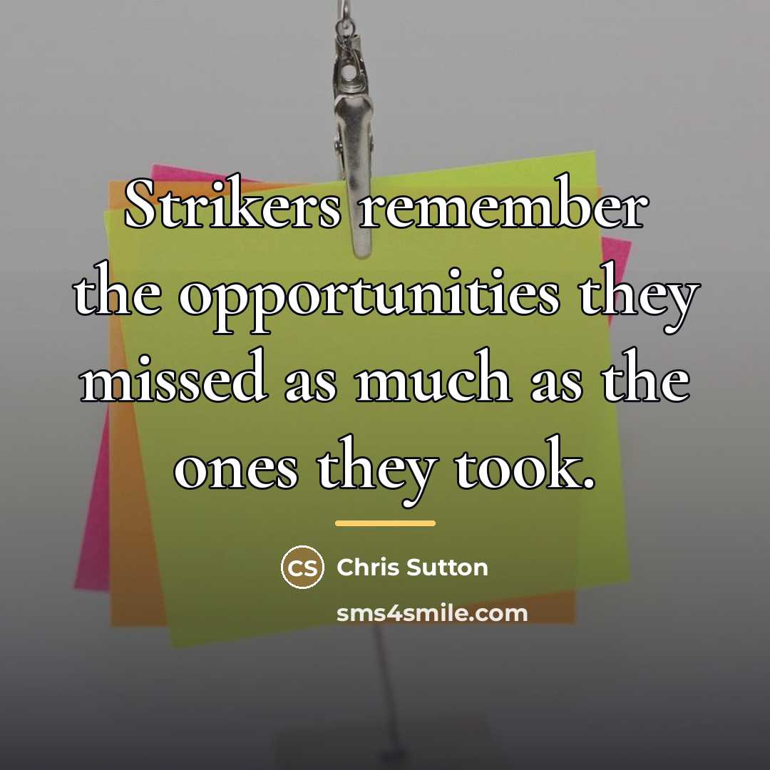 “Strikers remember the opportunities they missed as much as the…” quote by Chris Sutton