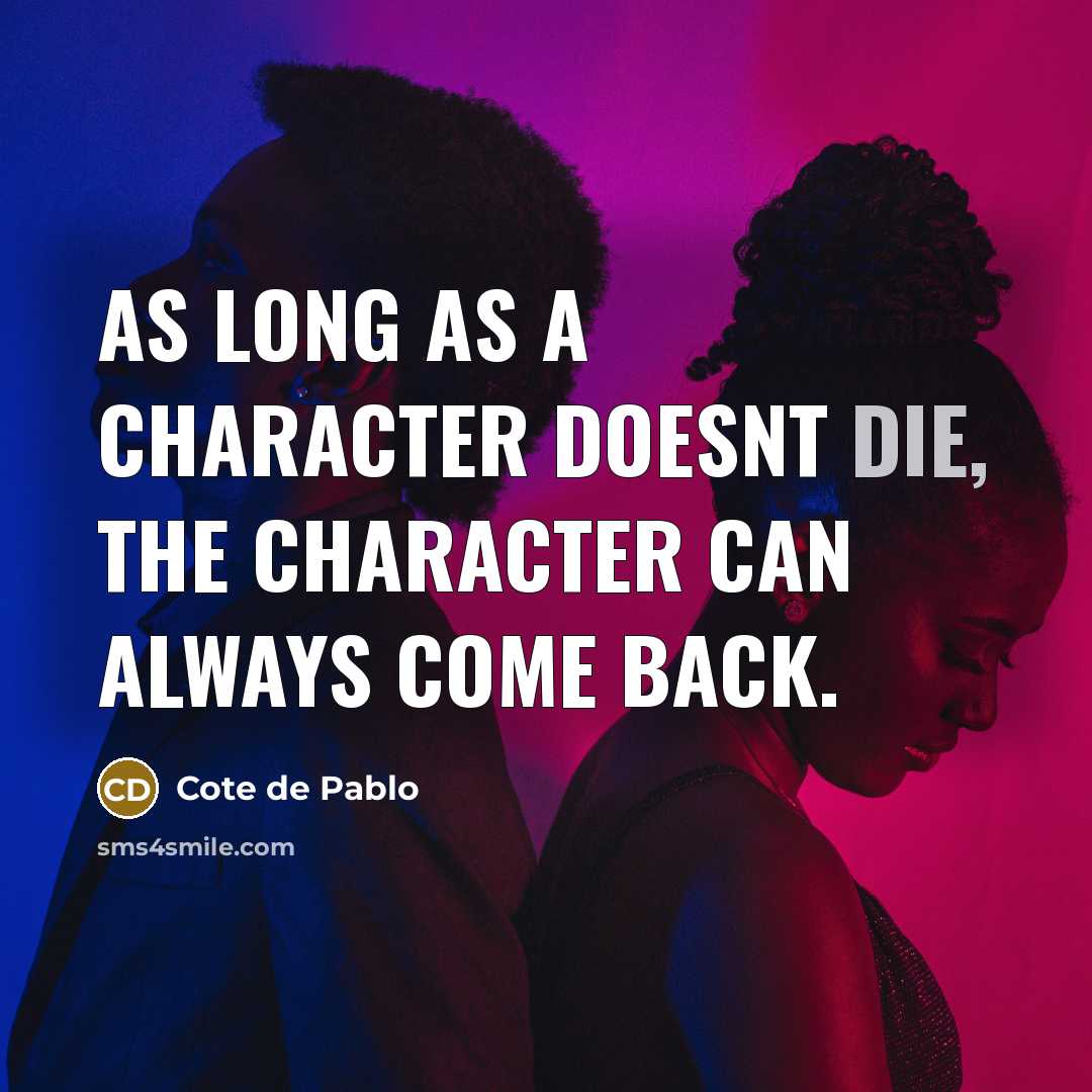 “As long as a character doesnt die, the character can…” quote by Cote de Pablo