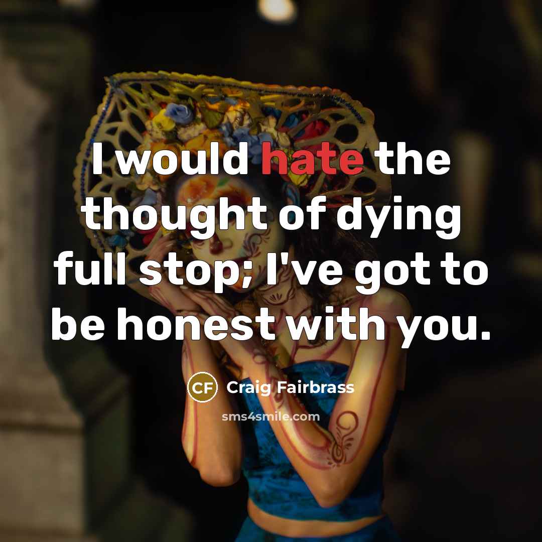 “I would hate the thought of dying full stop; I've…” quote by Craig Fairbrass