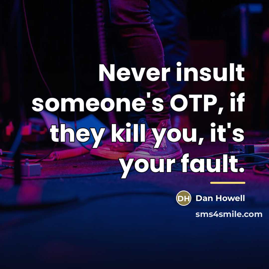 “Never insult someone's OTP, if they kill you, it's your…” quote by Dan Howell