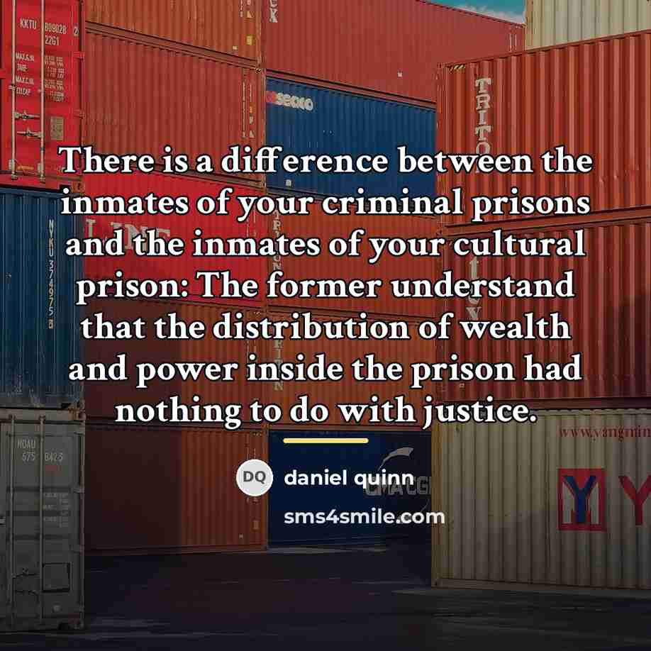 “There is a difference between the inmates of your criminal…” quote by Daniel Quinn