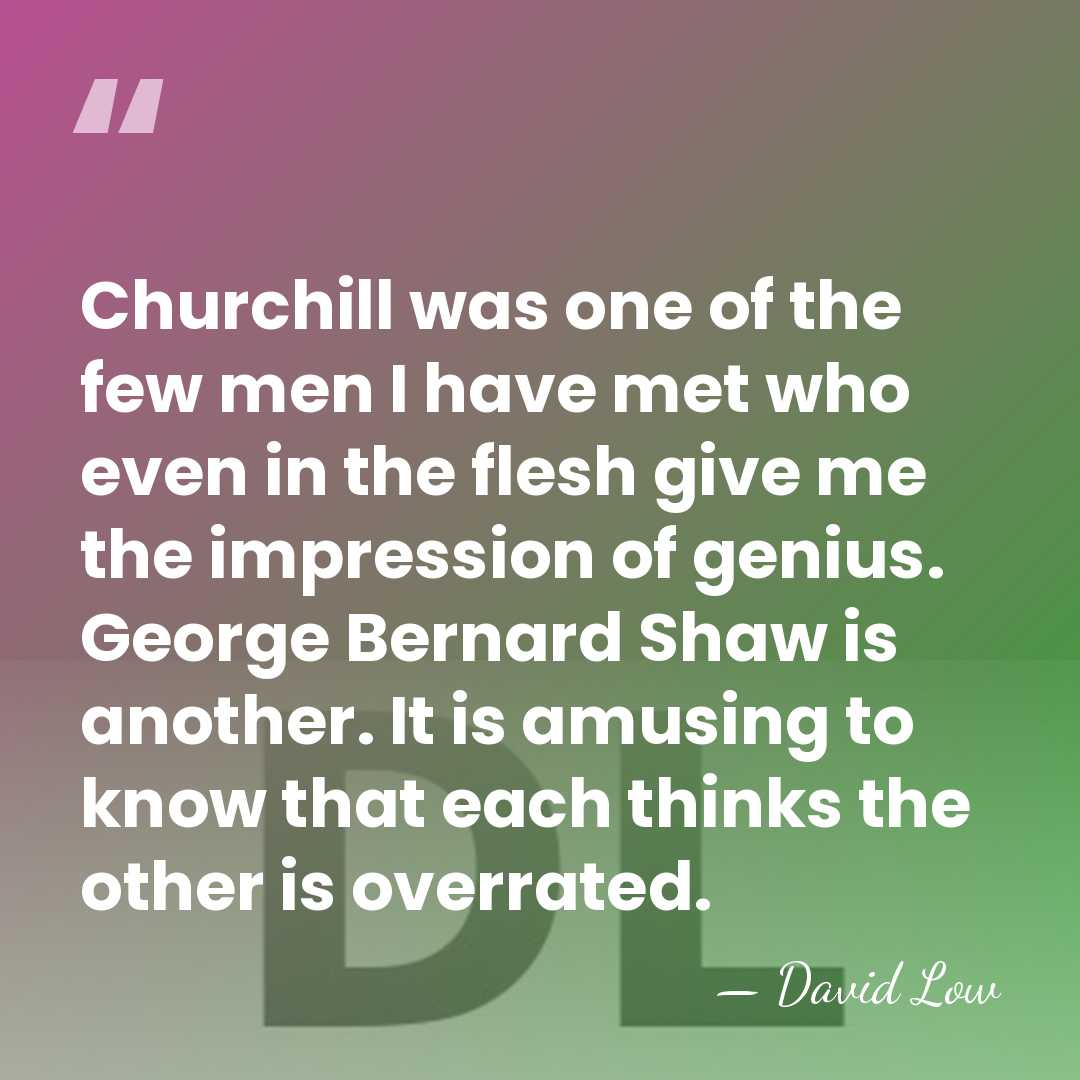 Churchill was one of the few men I have met who even&hellip; - David Low