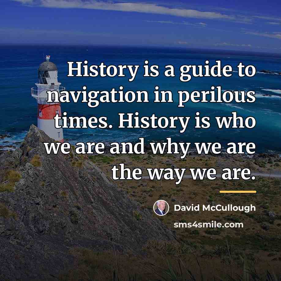 “History is a guide to navigation in perilous times. History…” quote by David McCullough