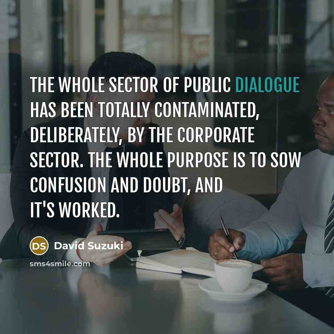 “The whole sector of public dialogue has been totally contaminated,…” quote by David Suzuki