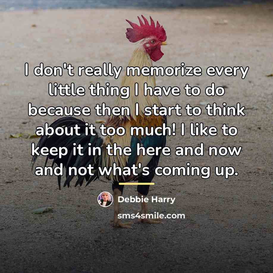 “I don't really memorize every little thing I have to…” quote by Debbie Harry