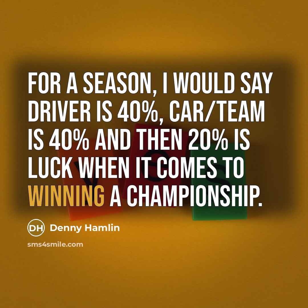 “For a season, I would say driver is 40%, car/team…” quote by Denny Hamlin