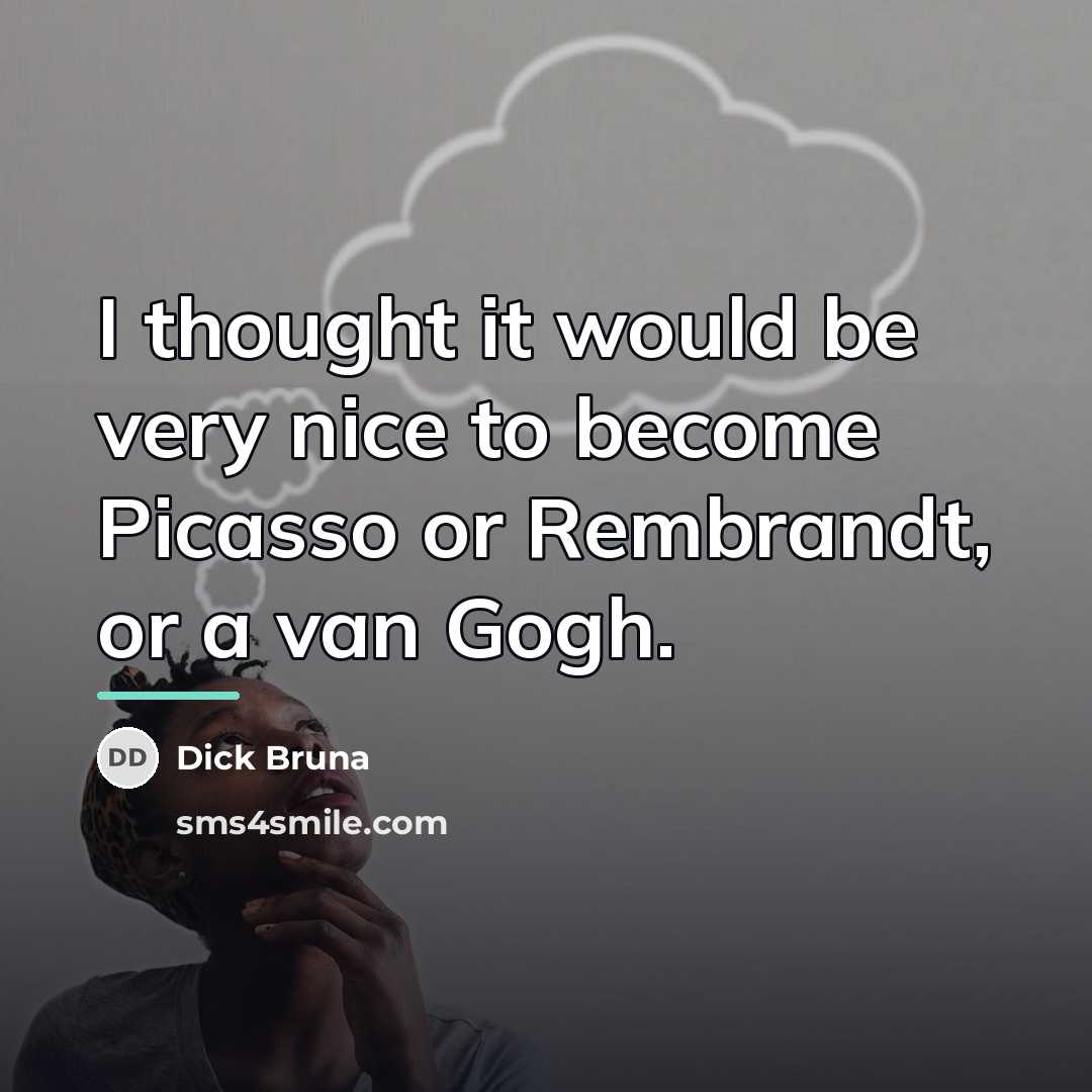 “I thought it would be very nice to become Picasso…” quote by Dick Bruna