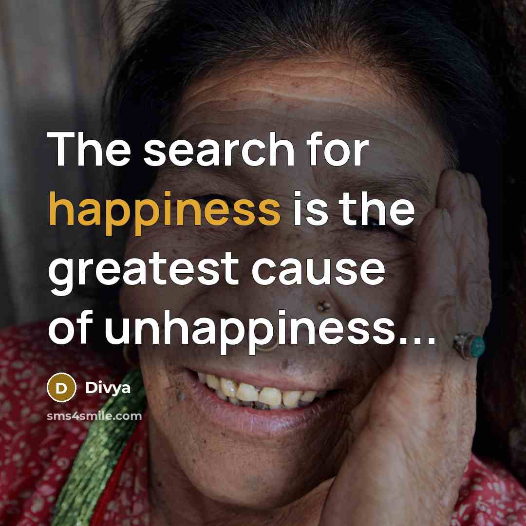 “The search for happiness is the greatest cause of unhappiness...…” quote by Divya