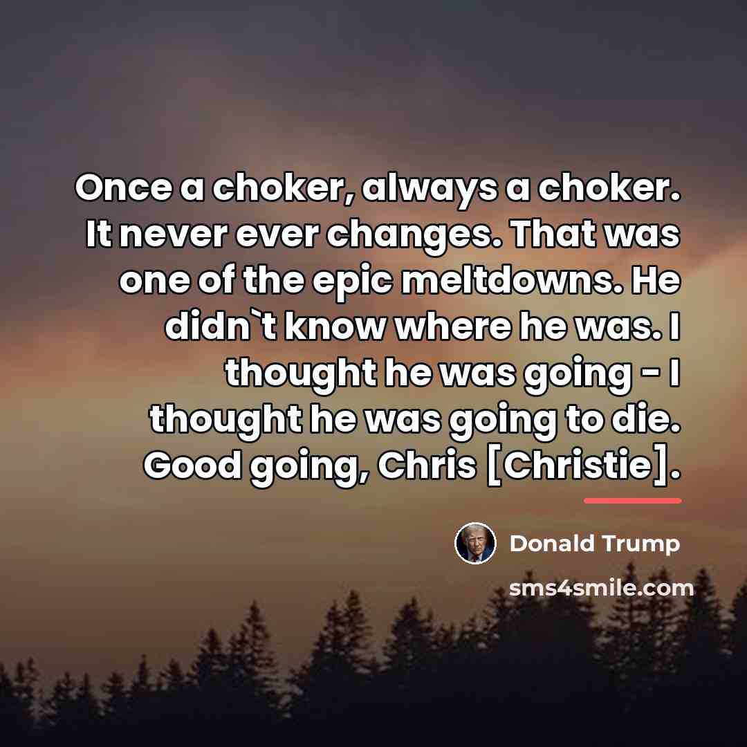 “Once a choker, always a choker. It never ever changes.…” quote by Donald Trump