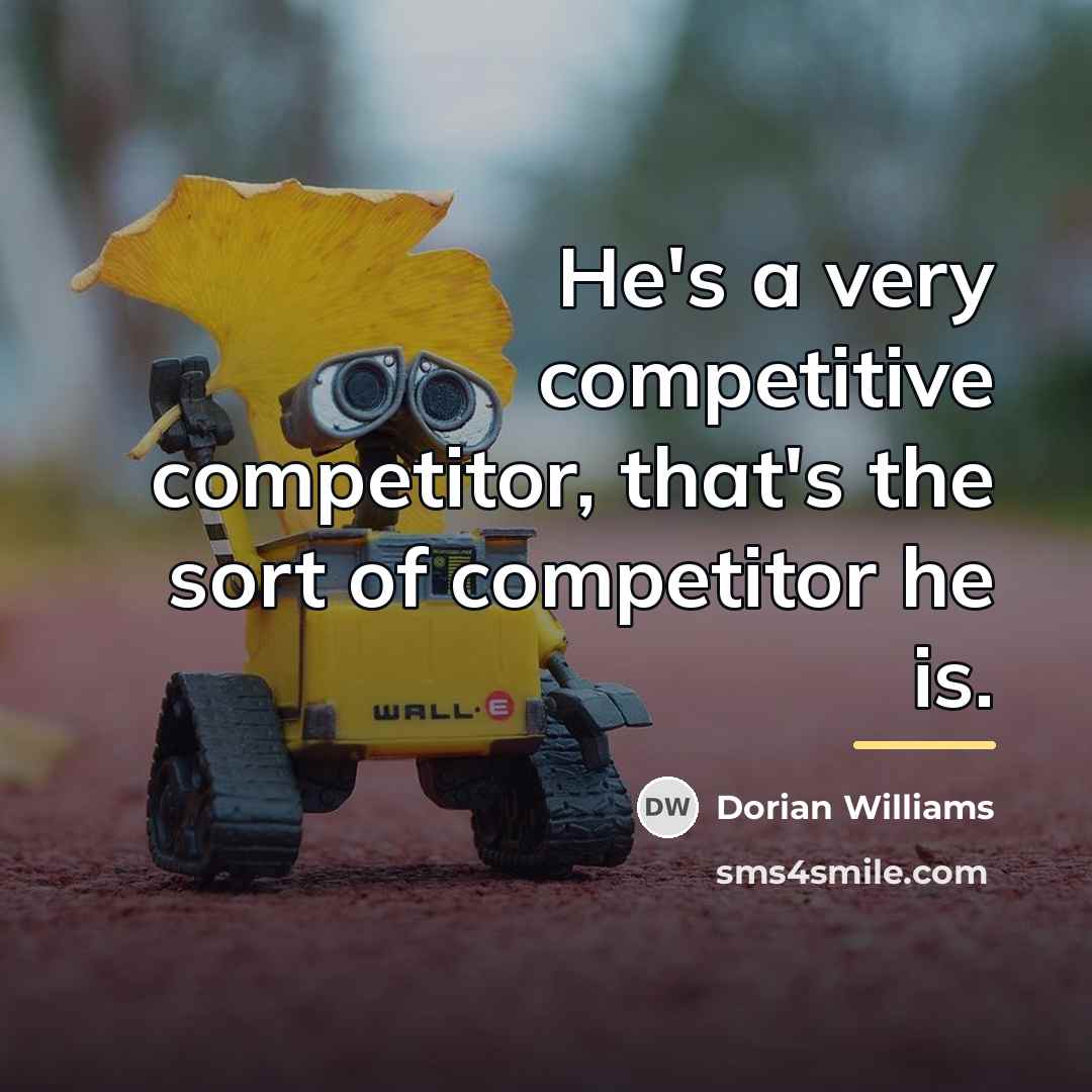 “He's a very competitive competitor, that's the sort of competitor…” quote by Dorian Williams