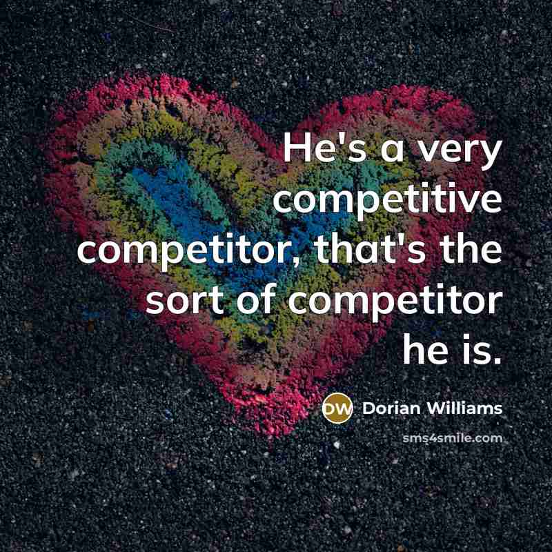 “He's a very competitive competitor, that's the sort of competitor he is.” quote by Dorian Williams