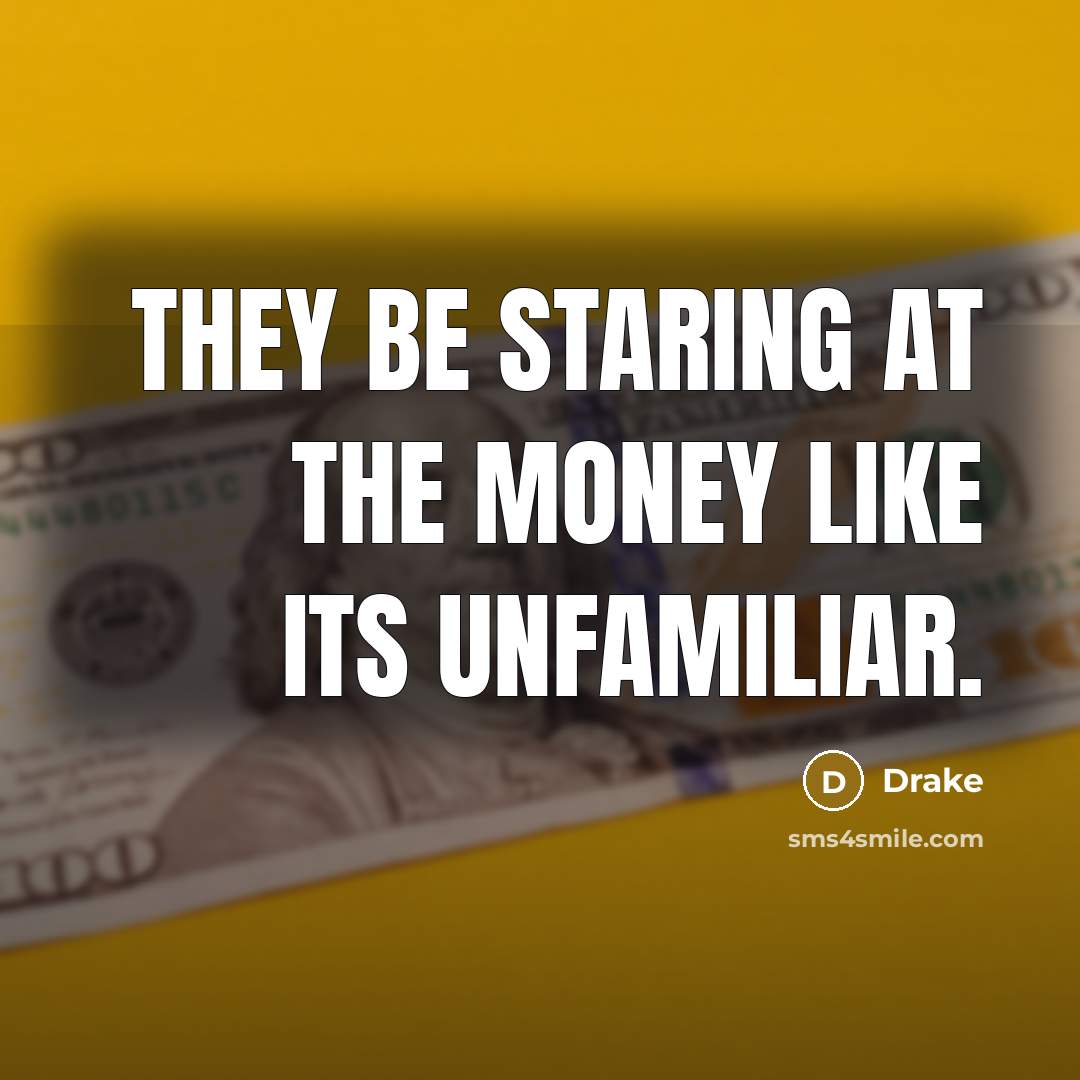 “They be staring at the money like its unfamiliar.…” quote by Drake