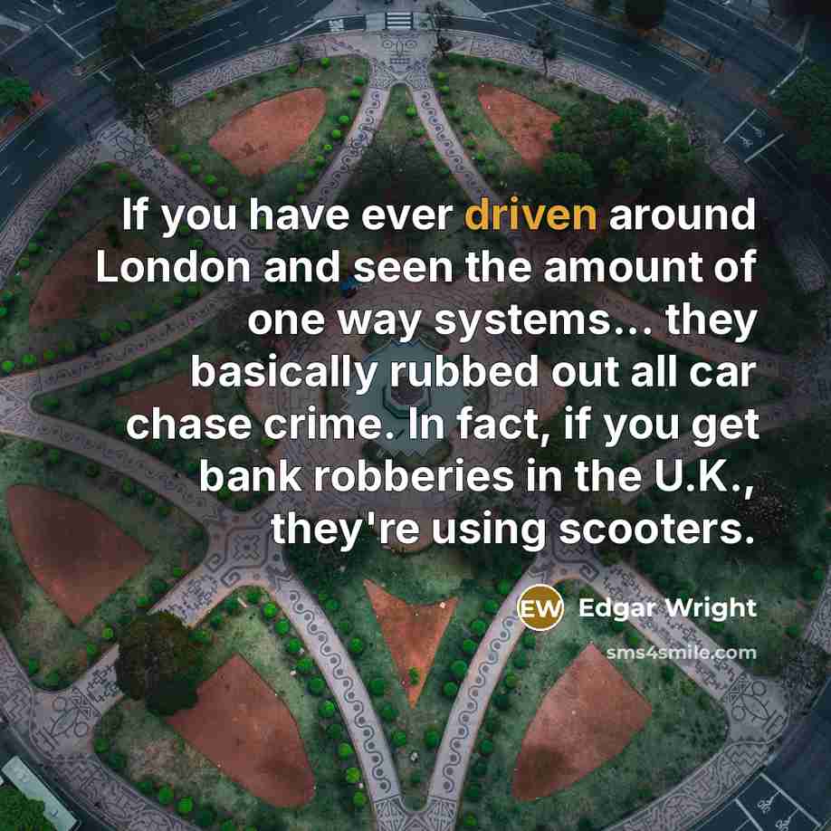 “If you have ever driven around London and seen the…” quote by Edgar Wright