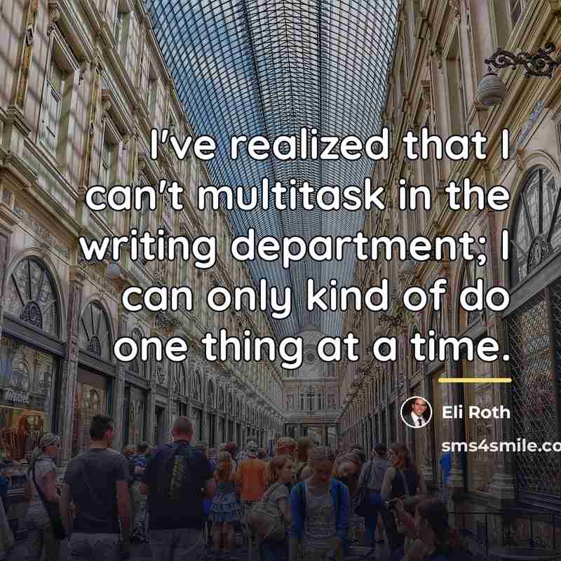“I've realized that I can't multitask in the writing department;…” quote by Eli Roth