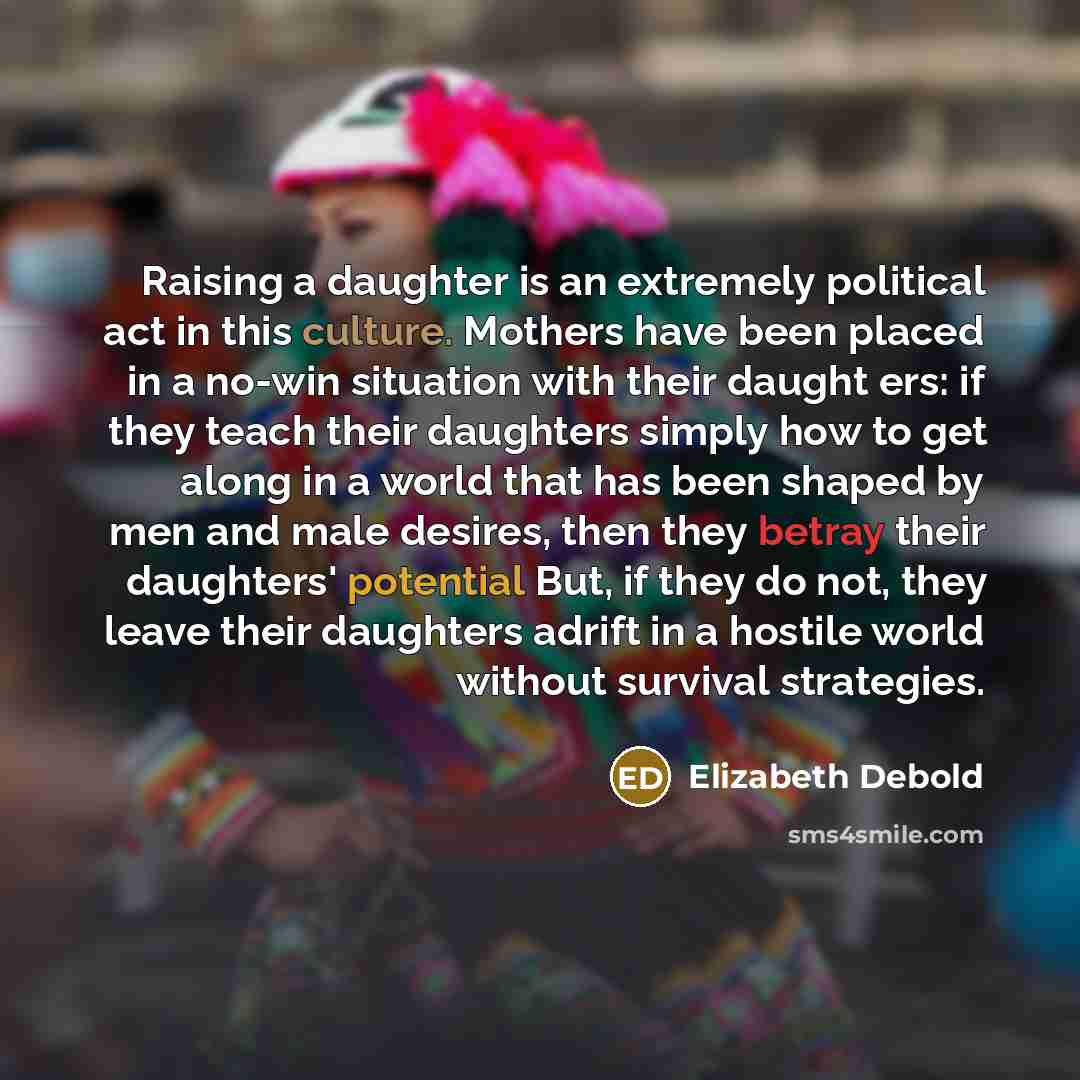 “Raising a daughter is an extremely political act in this…” quote by Elizabeth Debold