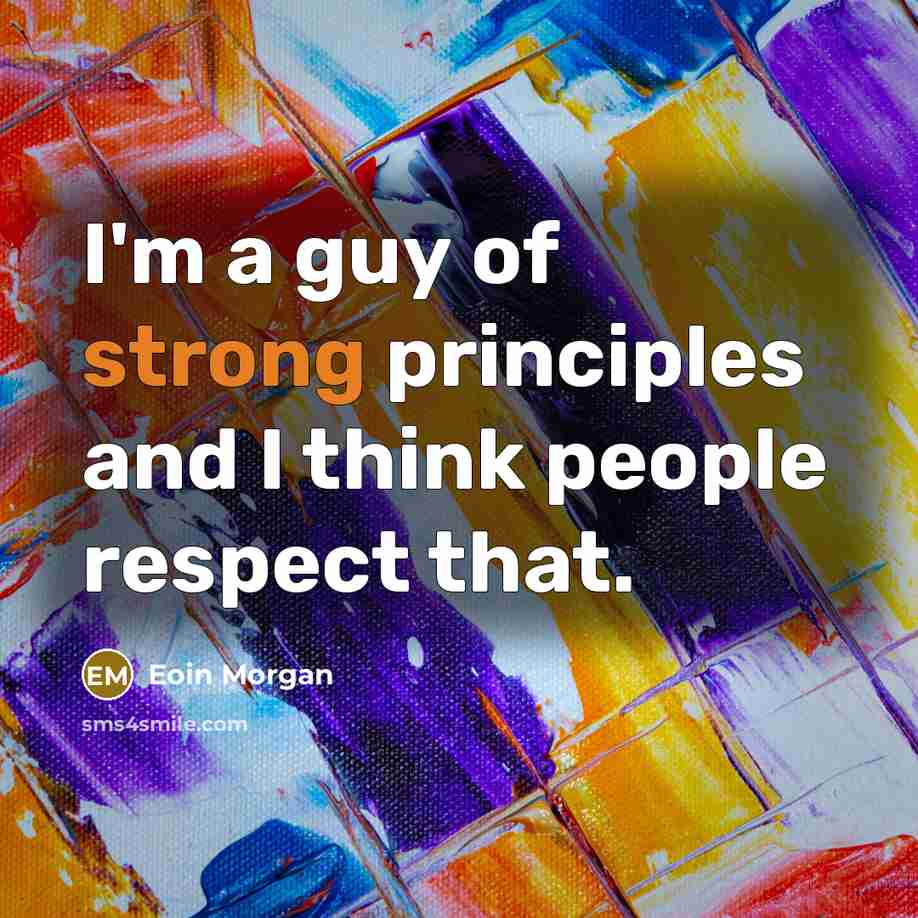 “I'm a guy of strong principles and I think people…” quote by Eoin Morgan
