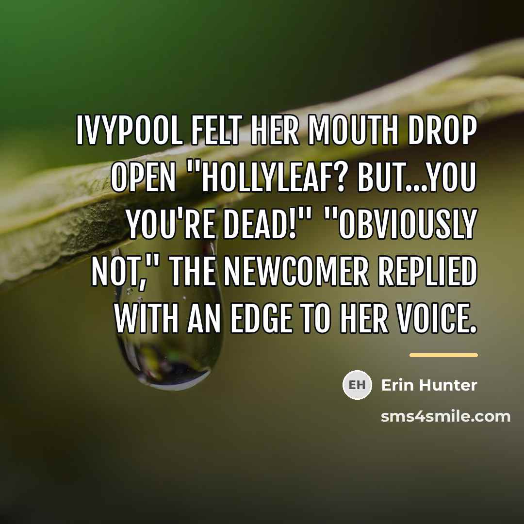 “Ivypool felt her mouth drop open "Hollyleaf? But...you you're dead!"…” quote by Erin Hunter