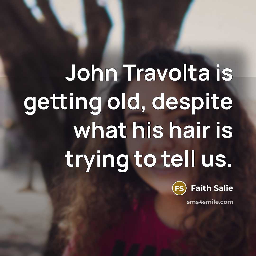 “John Travolta is getting old, despite what his hair is…” quote by Faith Salie