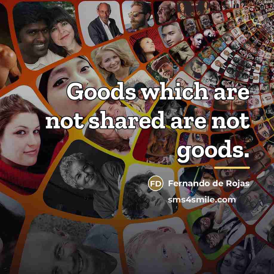 “Goods which are not shared are not goods.…” quote by Fernando de Rojas