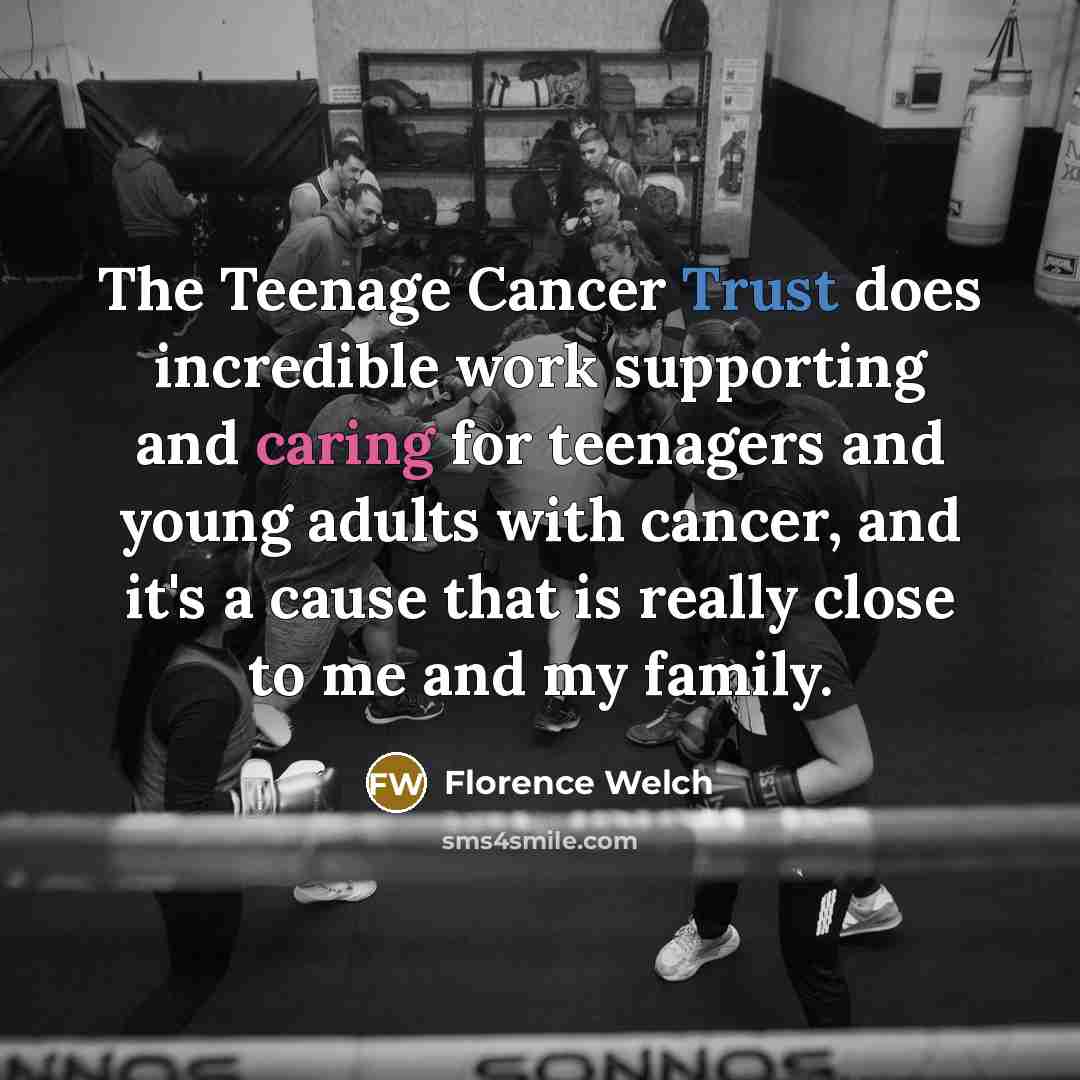 “The Teenage Cancer Trust does incredible work supporting and caring…” quote by Florence Welch