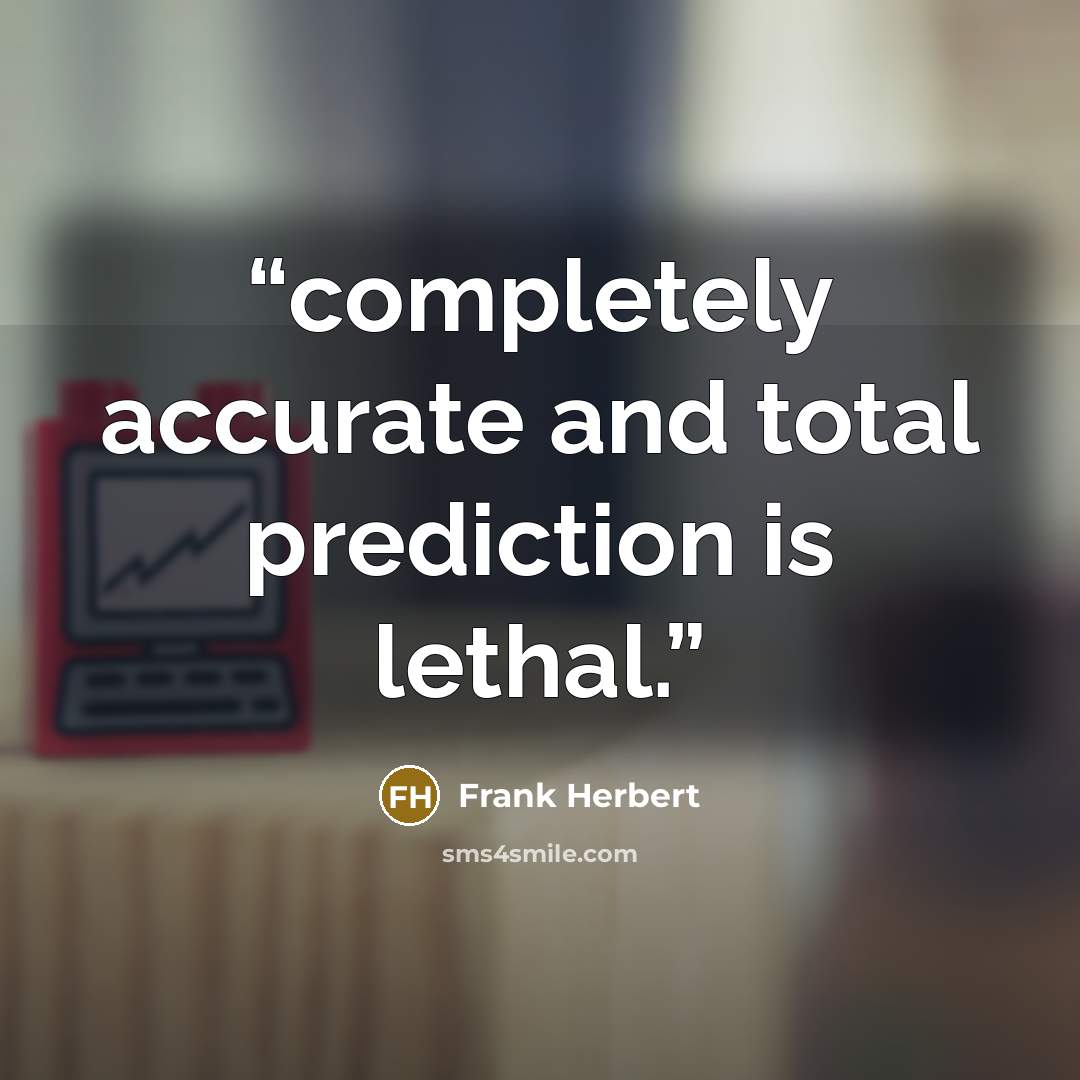 “completely accurate and total prediction is lethal.” quote by Frank Herbert
