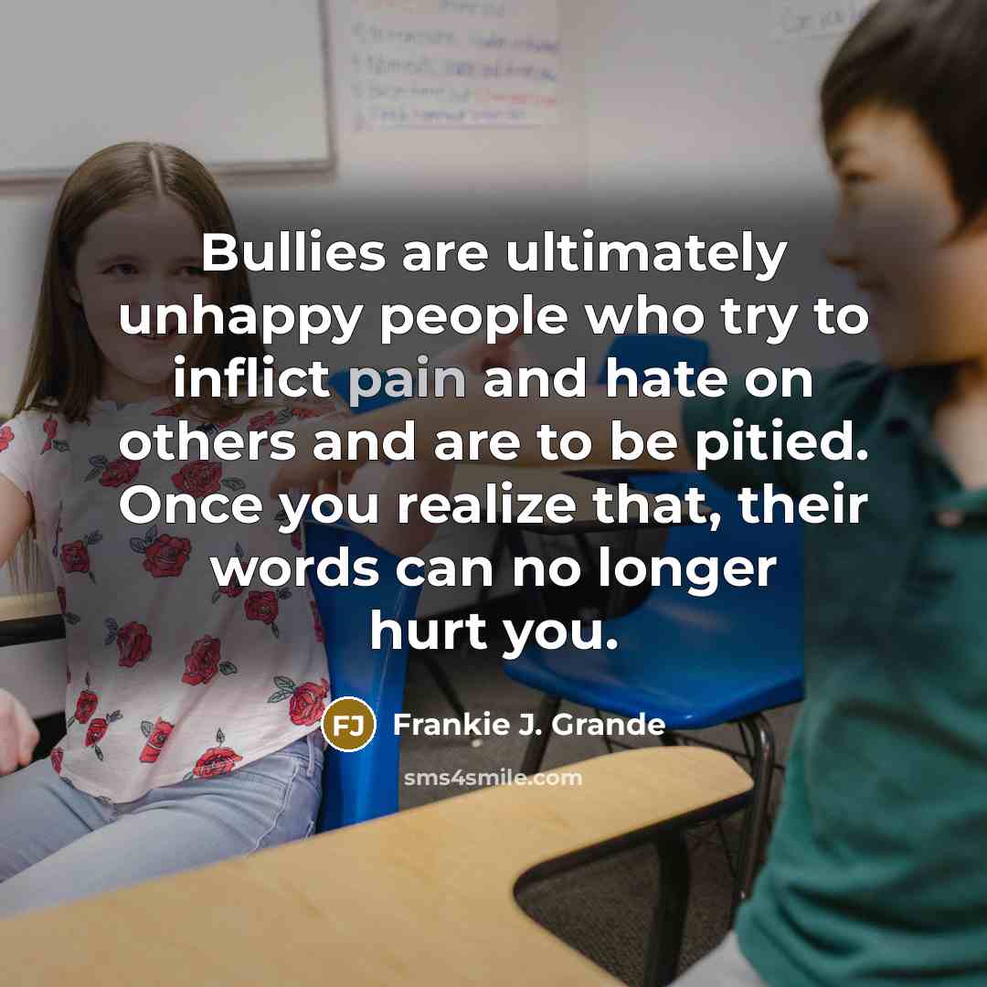 “Bullies are ultimately unhappy people who try to inflict pain…” quote by Frankie J. Grande