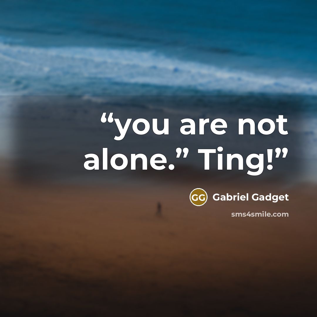 “you are not alone.” Ting!” quote by Gabriel Gadget