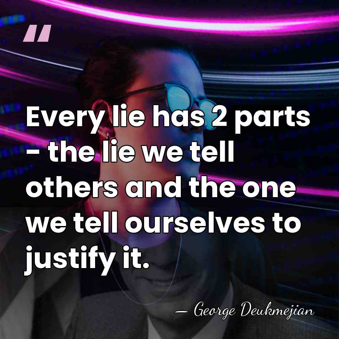 Every lie has 2 parts - the lie we tell others and&hellip; - George Deukmejian
