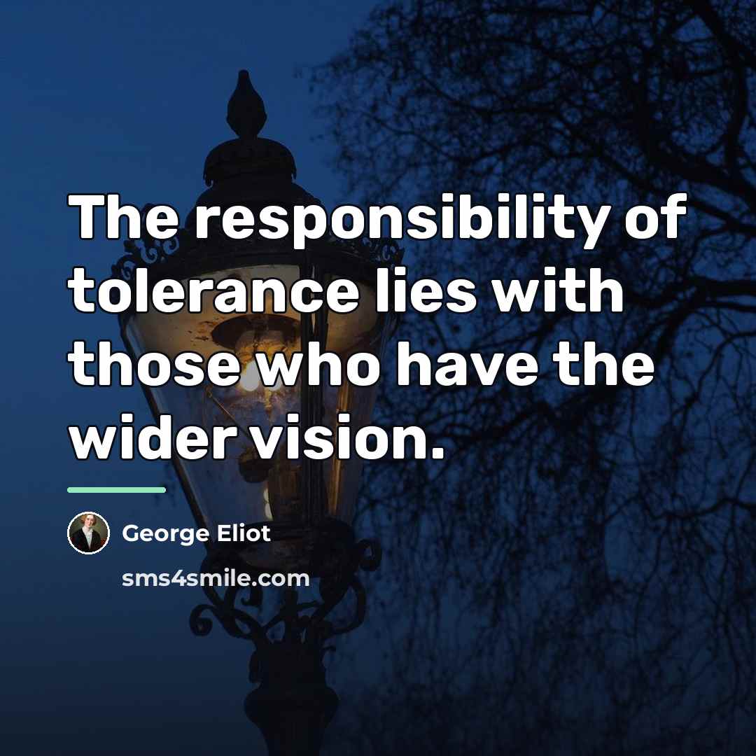 “The responsibility of tolerance lies with those who have the…” quote by George Eliot