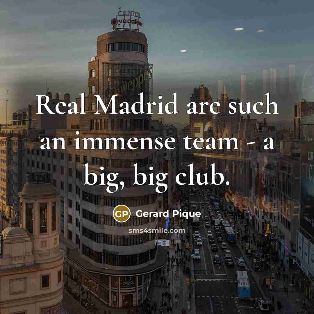 “Real Madrid are such an immense team - a big,…” quote by Gerard Pique