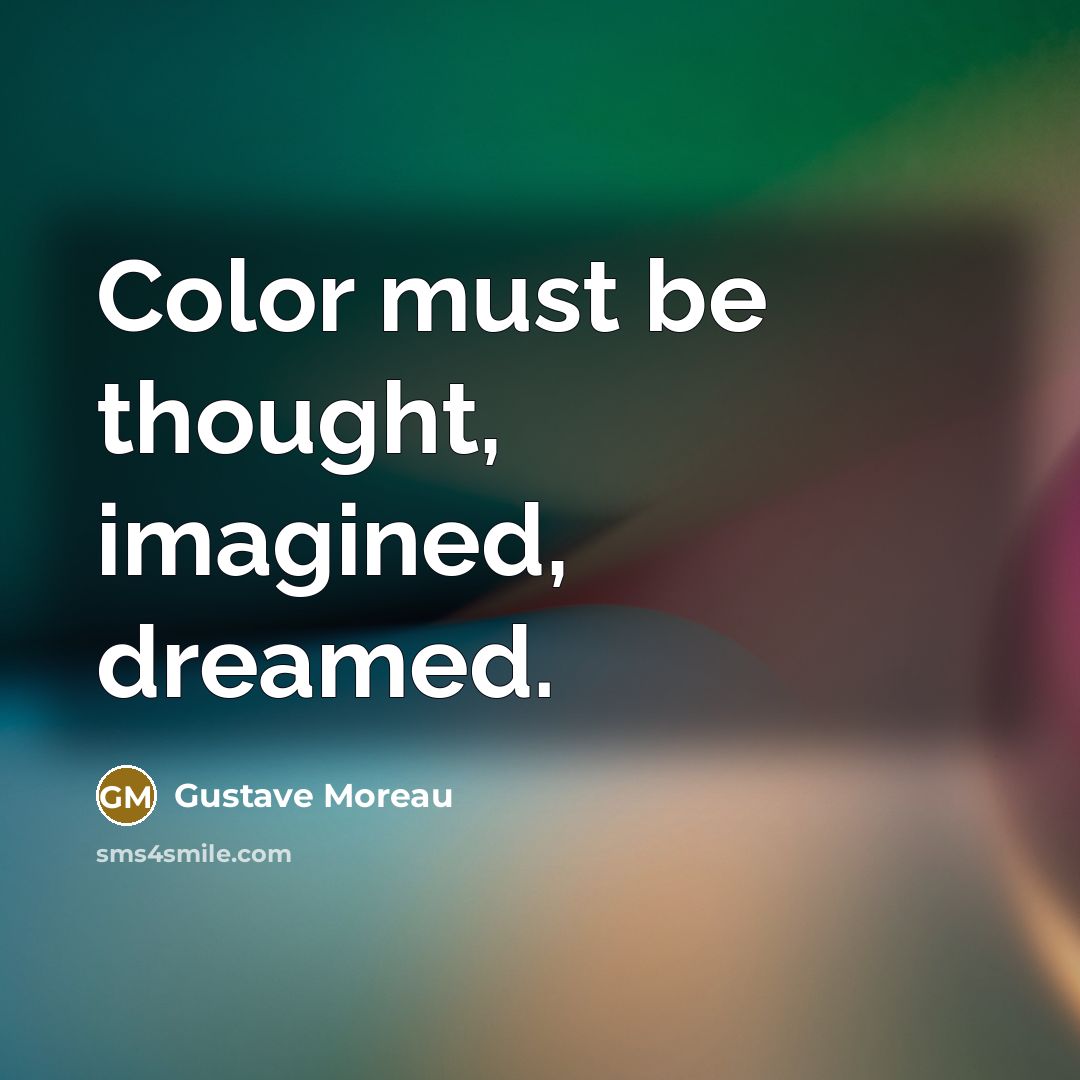 “Color must be thought, imagined, dreamed.…” quote by Gustave Moreau