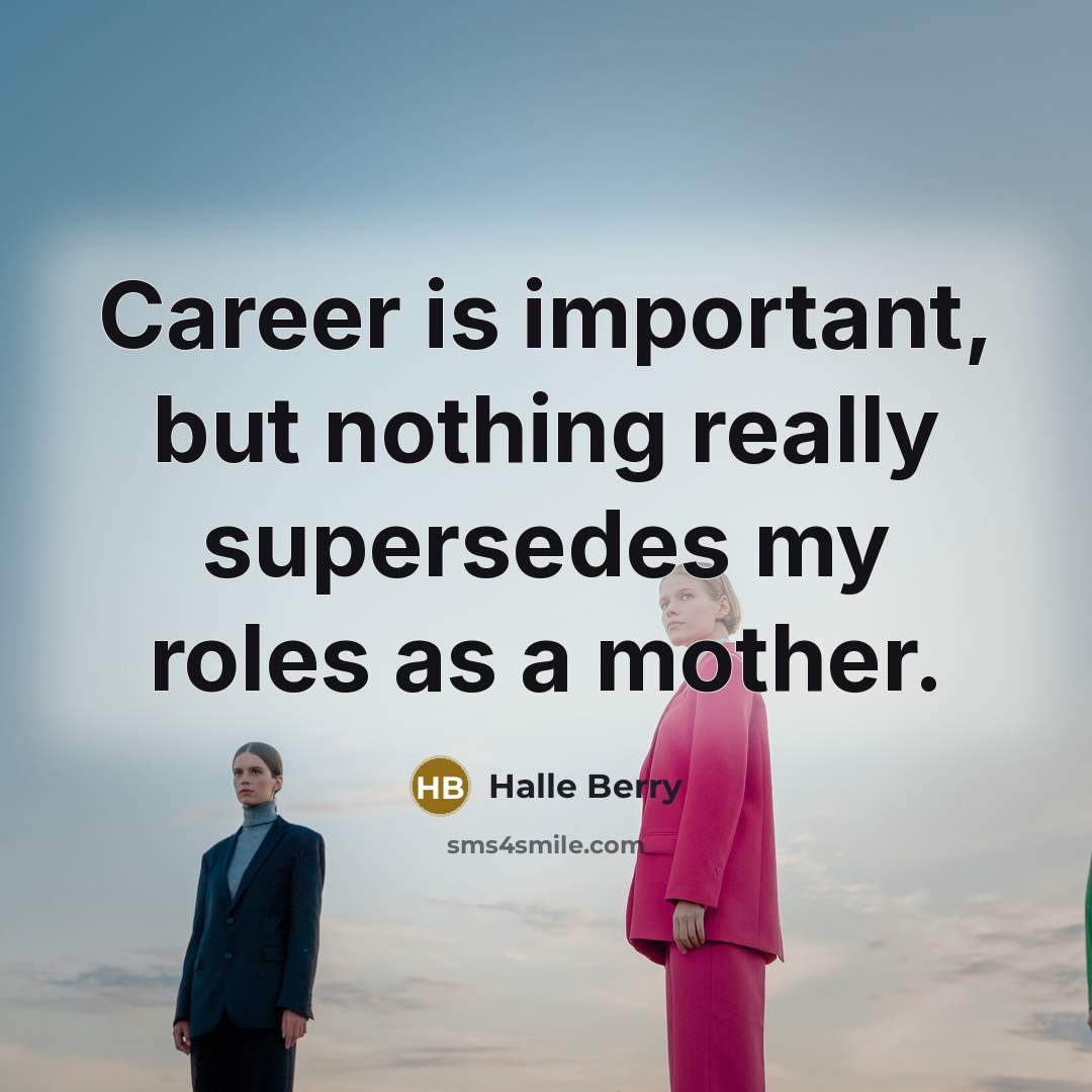 “Career is important, but nothing really supersedes my roles as…” quote by Halle Berry