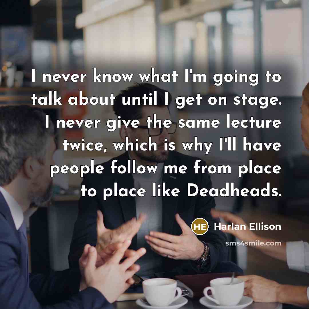 “I never know what I'm going to talk about until…” quote by Harlan Ellison