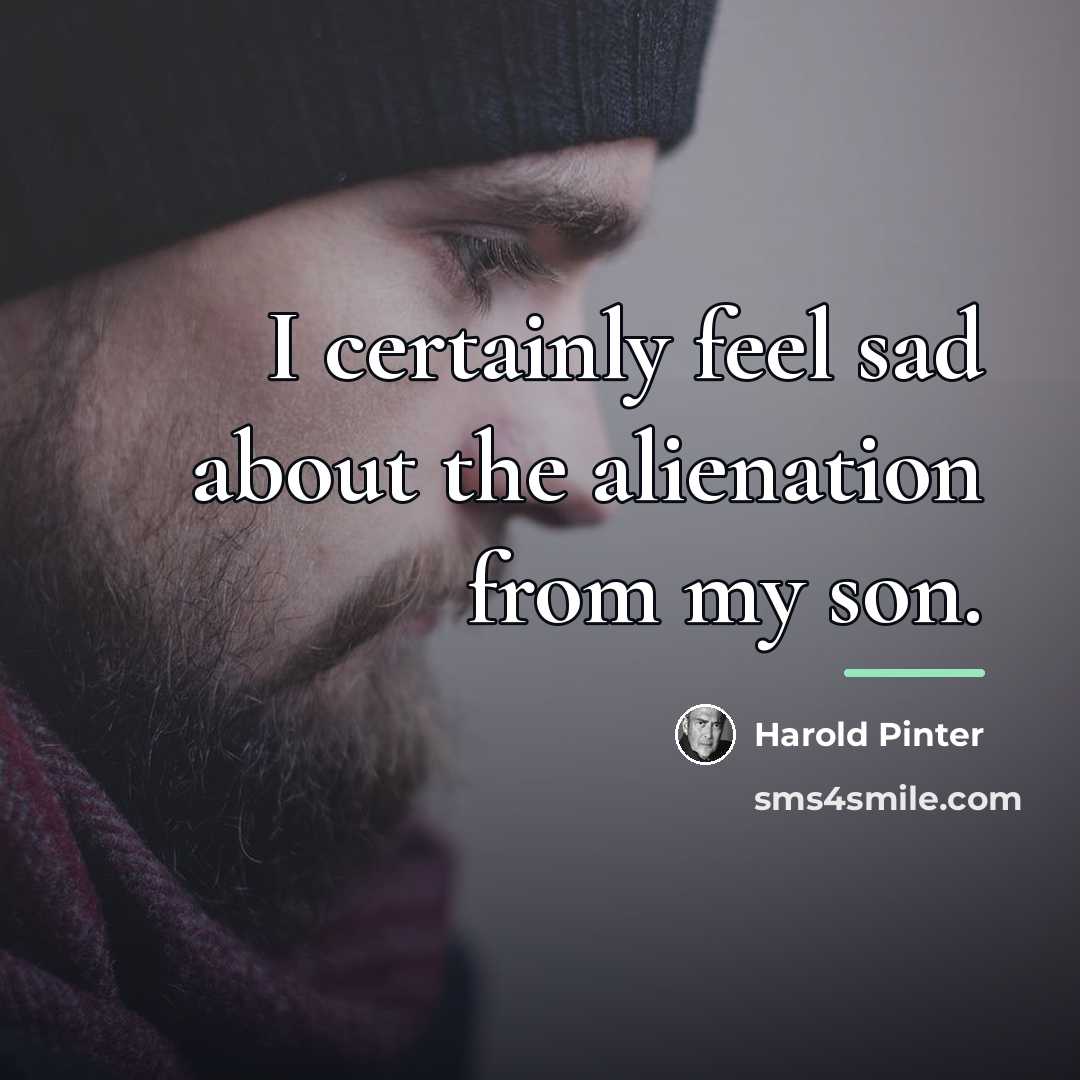 “I certainly feel sad about the alienation from my son.…” quote by Harold Pinter