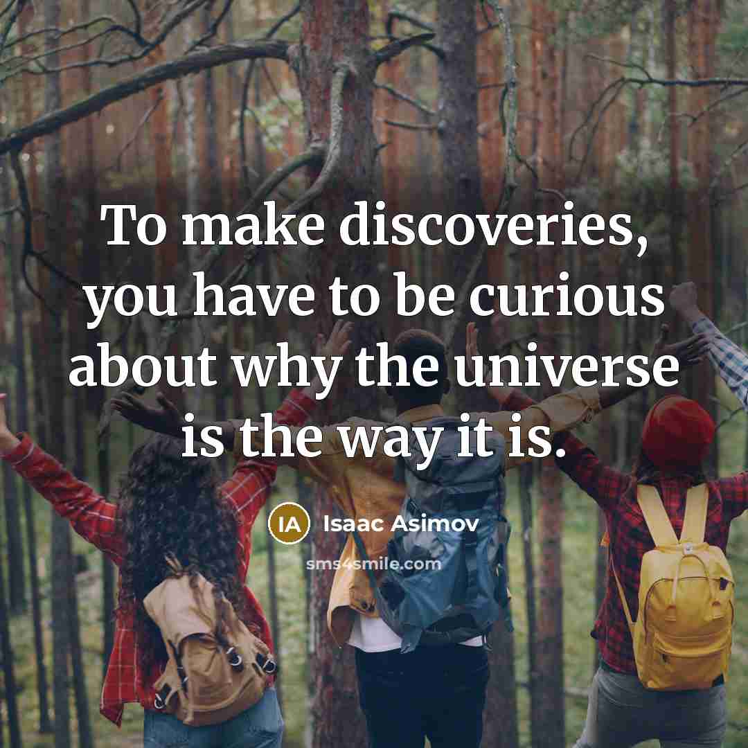 “To make discoveries, you have to be curious about why…” quote by Isaac Asimov