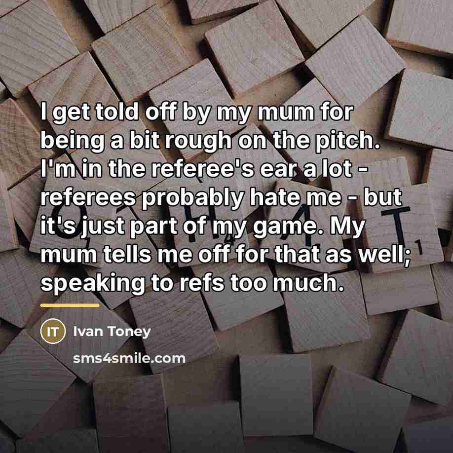 “I get told off by my mum for being a…” quote by Ivan Toney