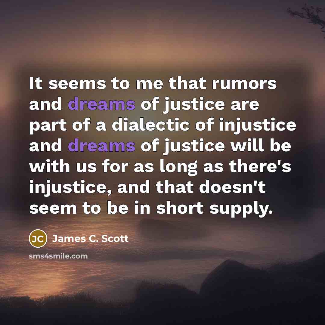 “It seems to me that rumors and dreams of justice…” quote by James C. Scott