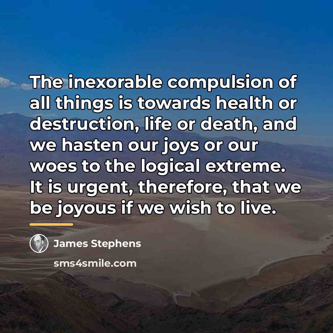 “The inexorable compulsion of all things is towards health or…” quote by James Stephens
