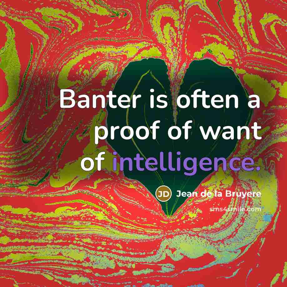 “Banter is often a proof of want of intelligence.…” quote by Jean de la Bruyere