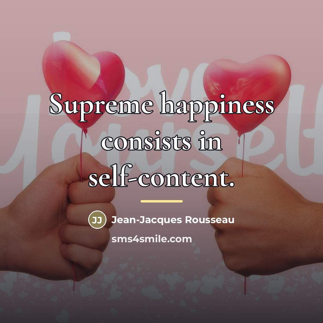 “Supreme happiness consists in self-content.…” quote by Jean-Jacques Rousseau