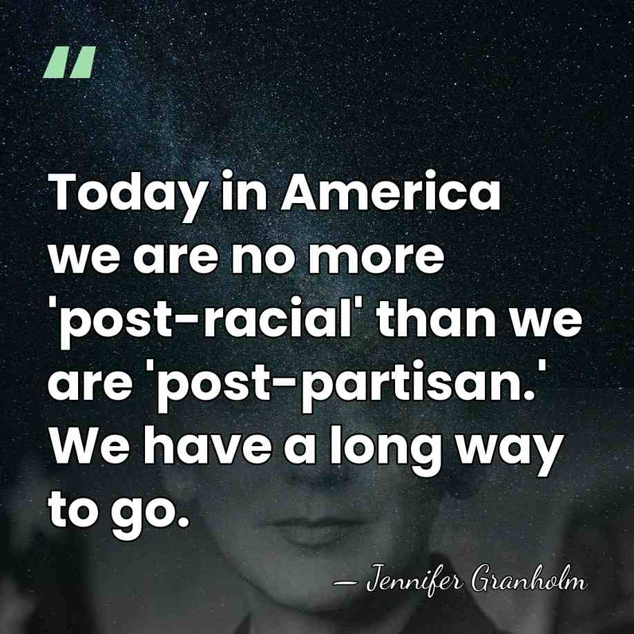 Today in America we are no more 'post-racial' than we are 'post-partisan.'&hellip; - Jennifer Granholm