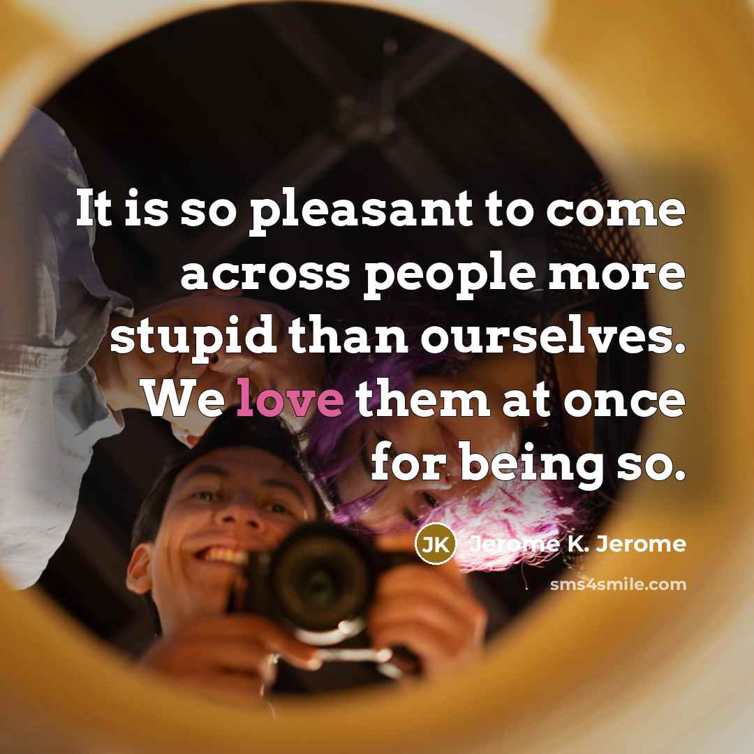 “It is so pleasant to come across people more stupid…” quote by Jerome K. Jerome