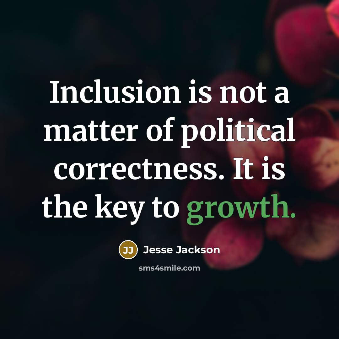 “Inclusion is not a matter of political correctness. It is…” quote by Jesse Jackson
