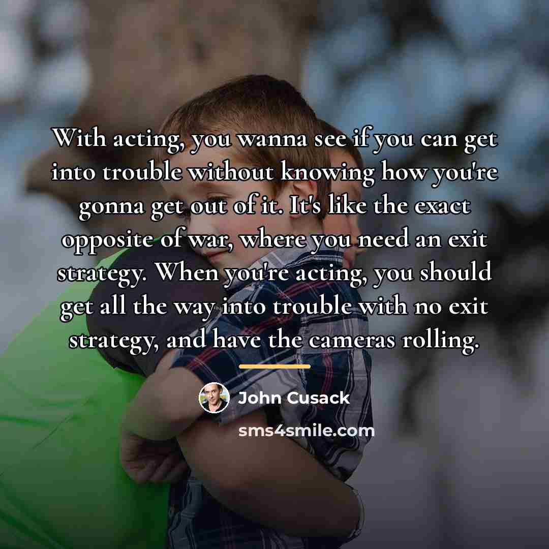 “With acting, you wanna see if you can get into…” quote by John Cusack