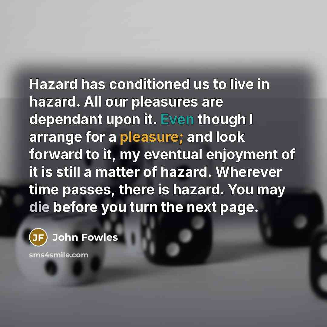 “Hazard has conditioned us to live in hazard. All our…” quote by John Fowles