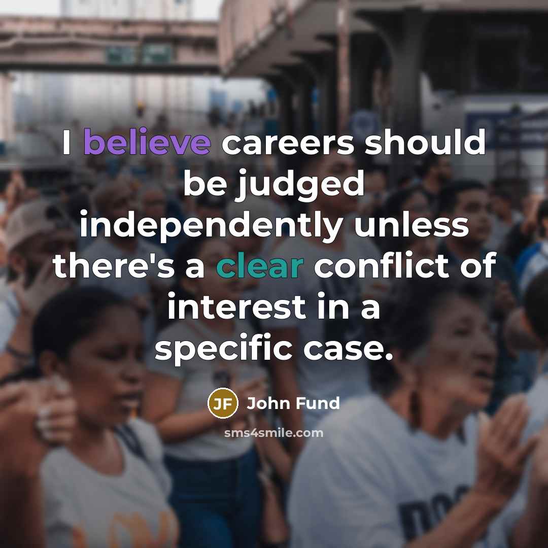 “I believe careers should be judged independently unless there's a…” quote by John Fund