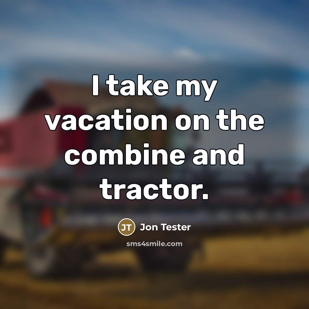 “I take my vacation on the combine and tractor.…” quote by Jon Tester