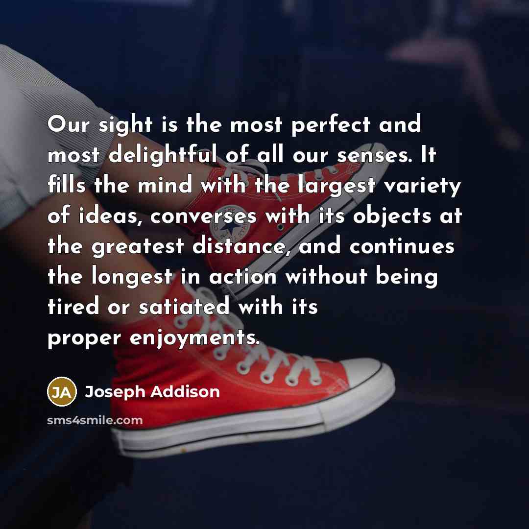 “Our sight is the most perfect and most delightful of…” quote by Joseph Addison